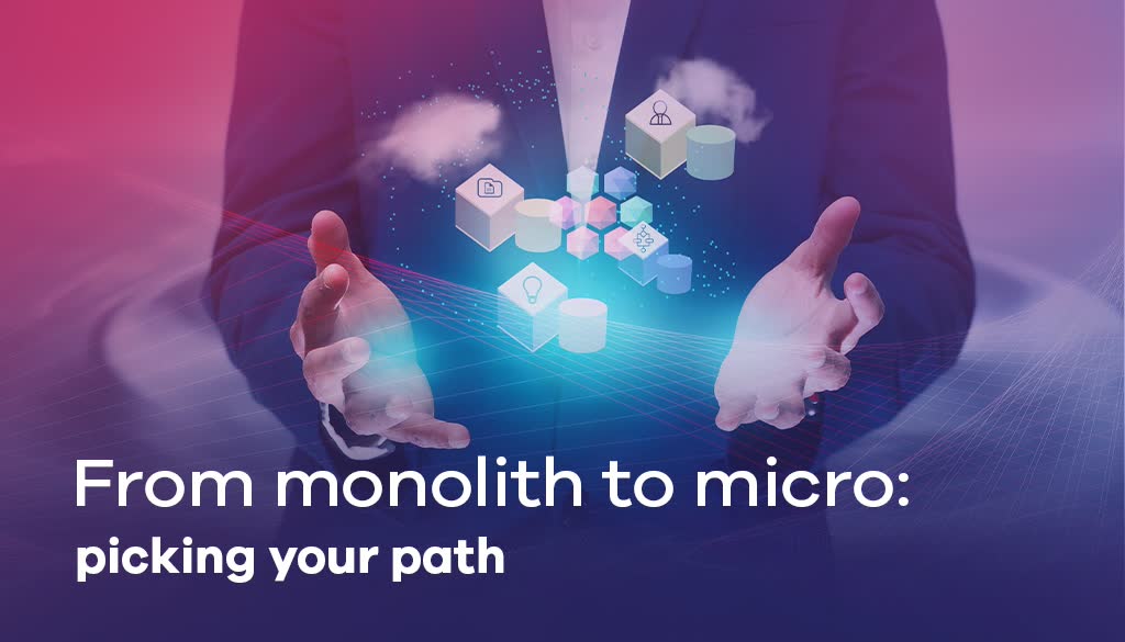 From monolith to micro- picking your path